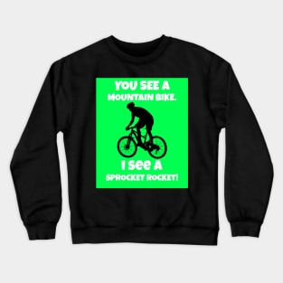 You See A Mountain Bike. I See a Sprocket Rocket! Crewneck Sweatshirt